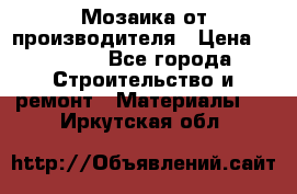 Мозаика от производителя › Цена ­ 2 000 - Все города Строительство и ремонт » Материалы   . Иркутская обл.
